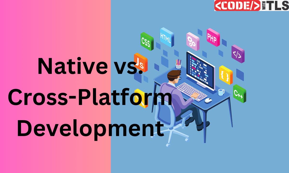 Native vs. Cross-Platform Development: Which One Should You Learn?