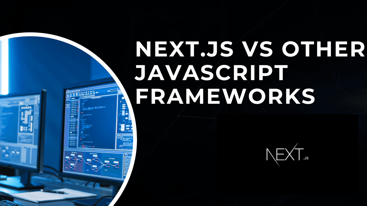 Next.js vs. Other JavaScript Frameworks: Why It’s the Best Choice for Your Next Website