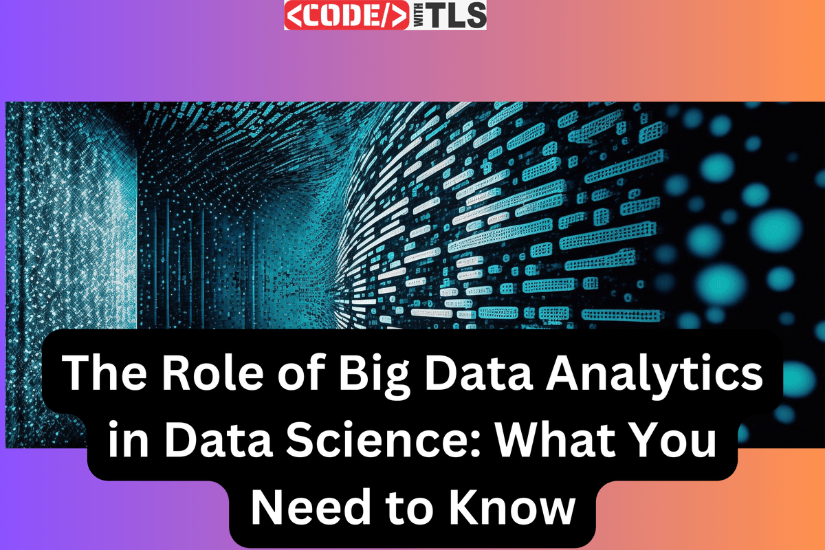 The Role of Big Data Analytics in Data Science: What You Need to Know